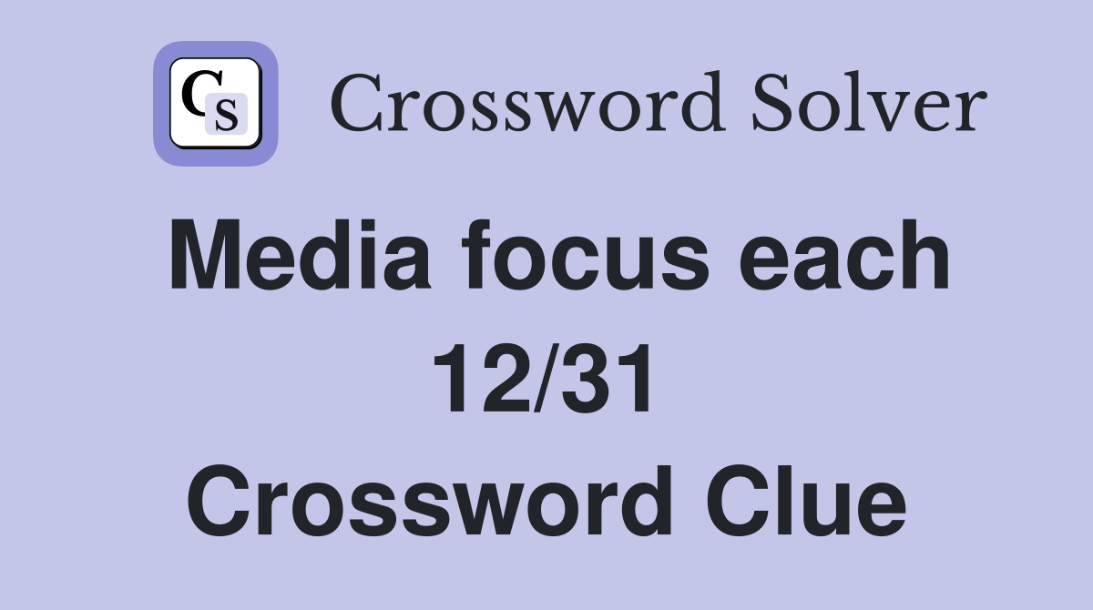 Media focus each 12/31 Crossword Clue