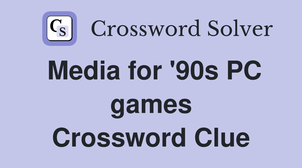 Media for '90s PC games Crossword Clue