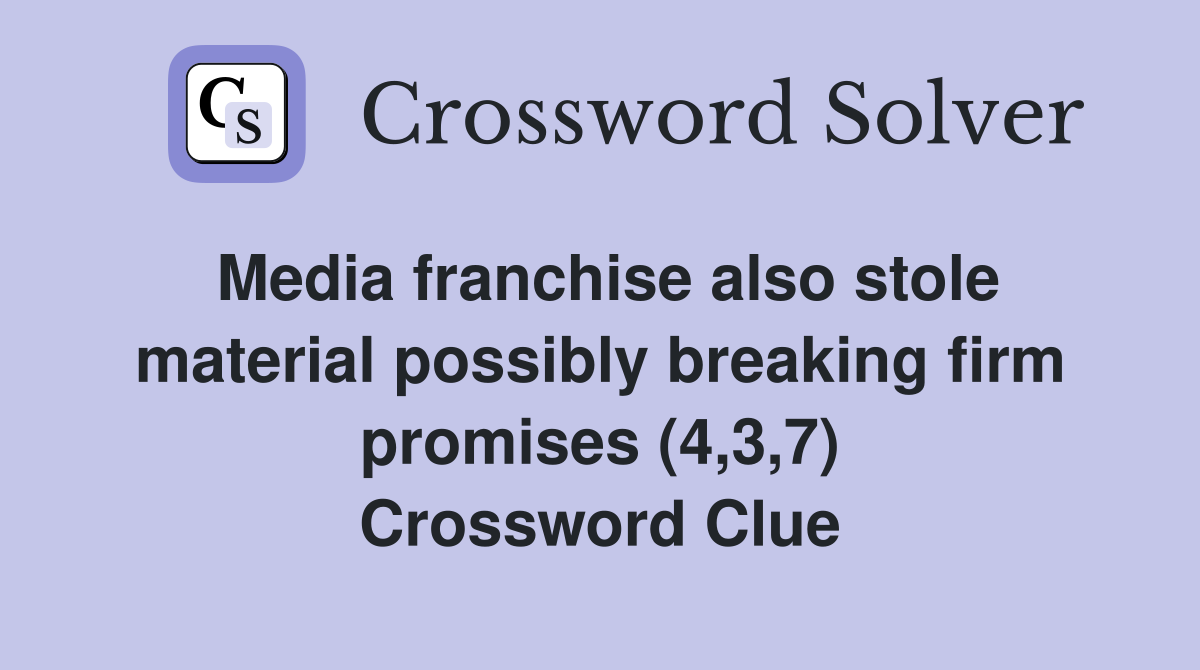 Media franchise also stole material possibly breaking firm promises (4,3,7) Crossword Clue