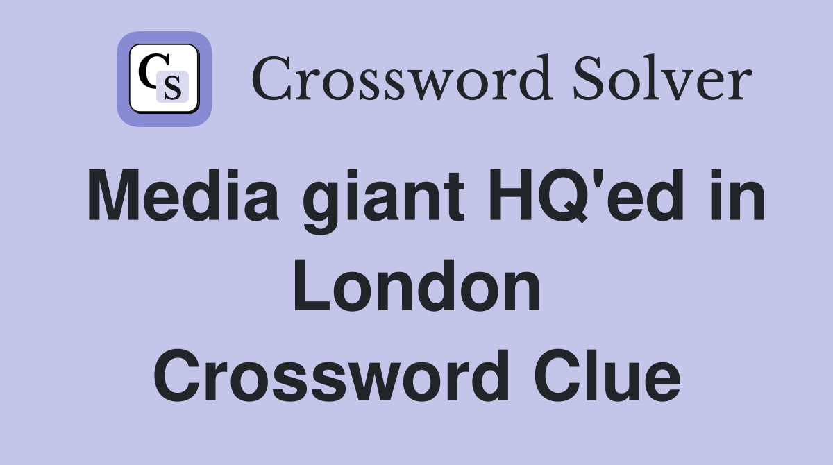 Media giant HQ'ed in London Crossword Clue