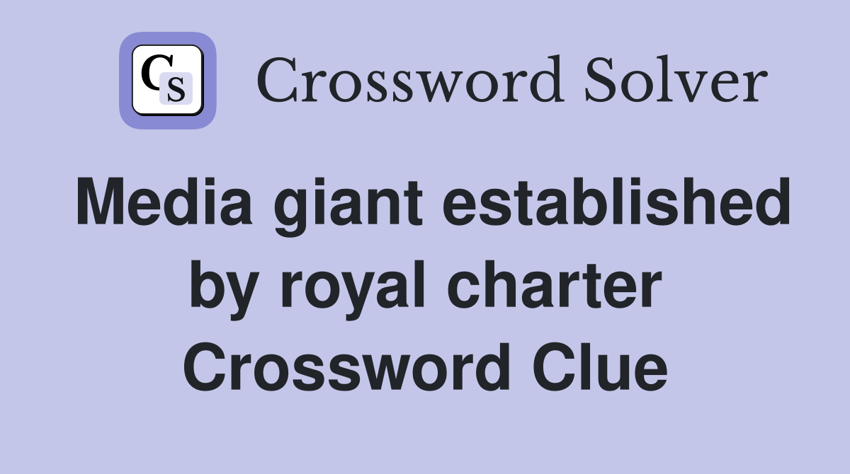 Media giant established by royal charter Crossword Clue