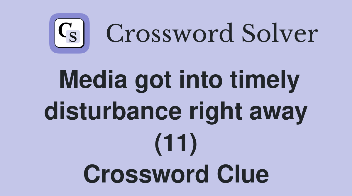 Media got into timely disturbance right away (11) Crossword Clue