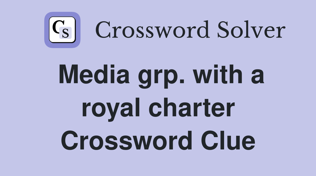 Media grp. with a royal charter Crossword Clue