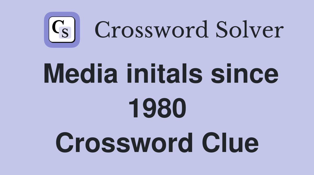 Media initals since 1980 Crossword Clue