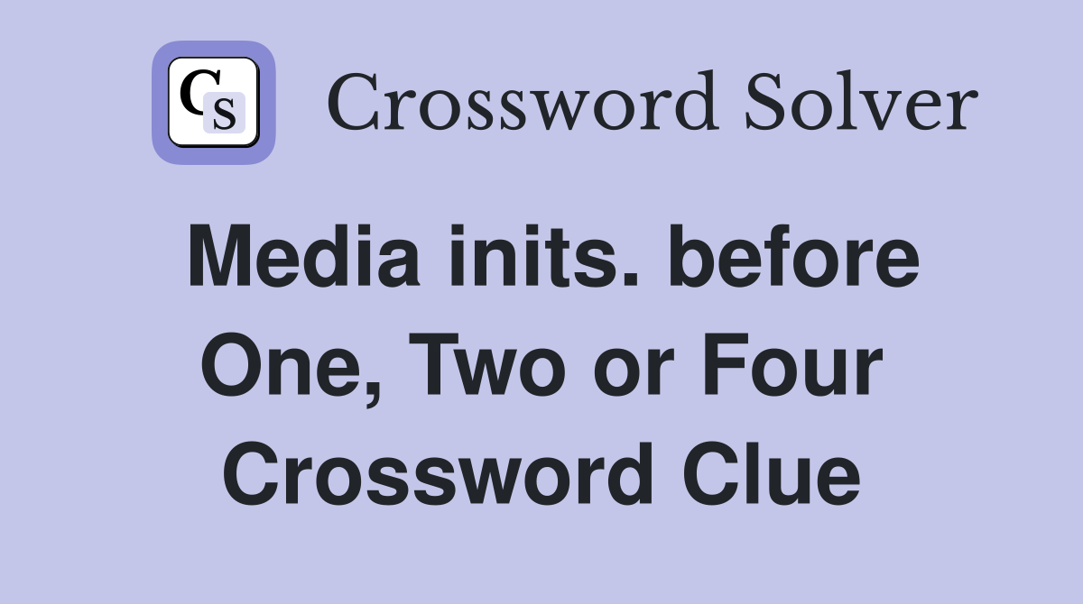 Media inits. before One, Two or Four Crossword Clue
