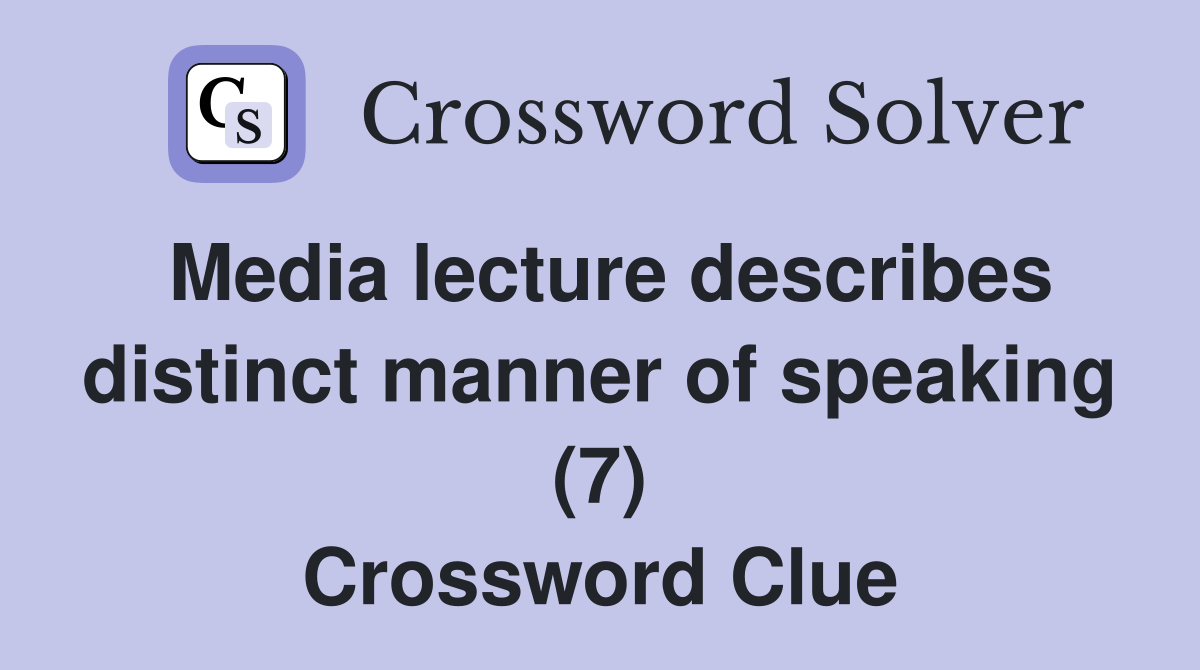 Media lecture describes distinct manner of speaking (7) Crossword Clue