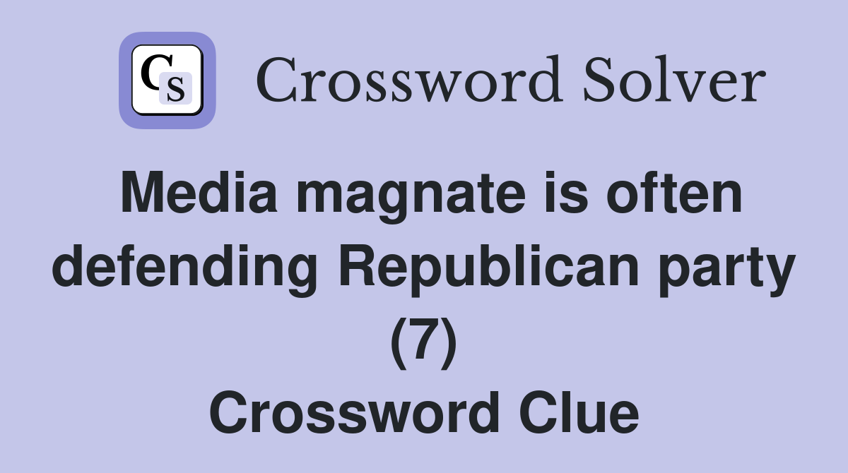 Media magnate is often defending Republican party (7) Crossword Clue