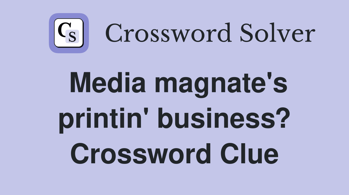 Media magnate's printin' business? Crossword Clue