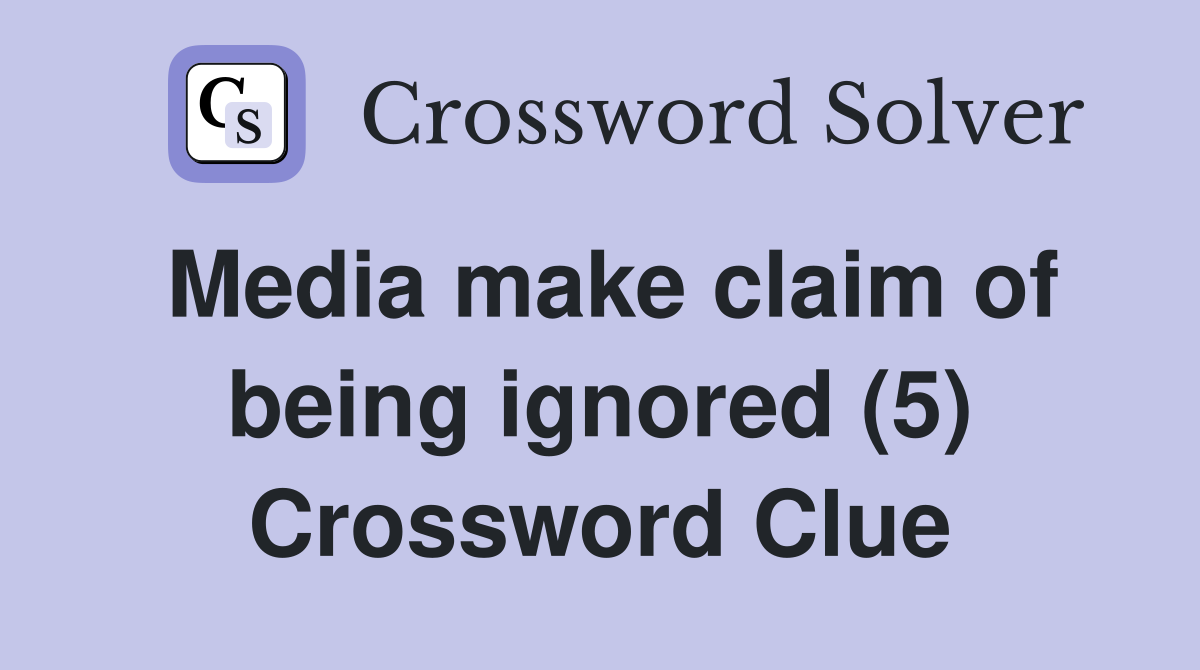 Media make claim of being ignored (5) Crossword Clue