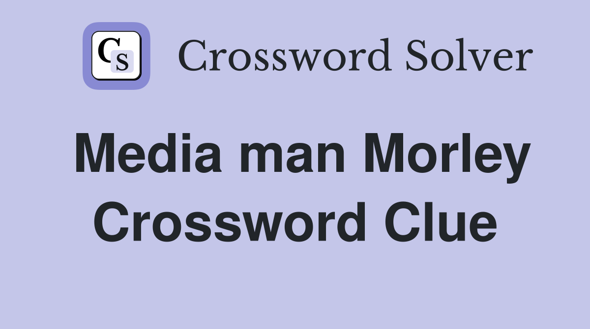 Media man Morley Crossword Clue