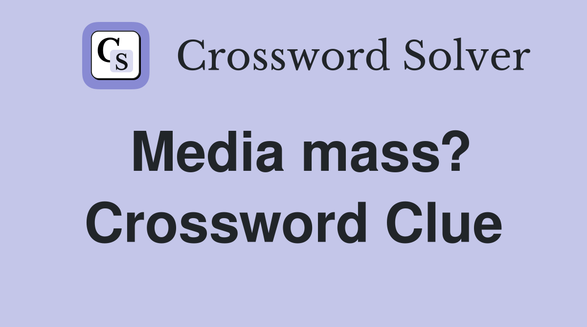 Media mass? Crossword Clue