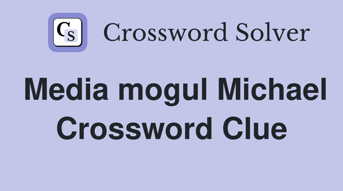 Media mogul Michael Crossword Clue