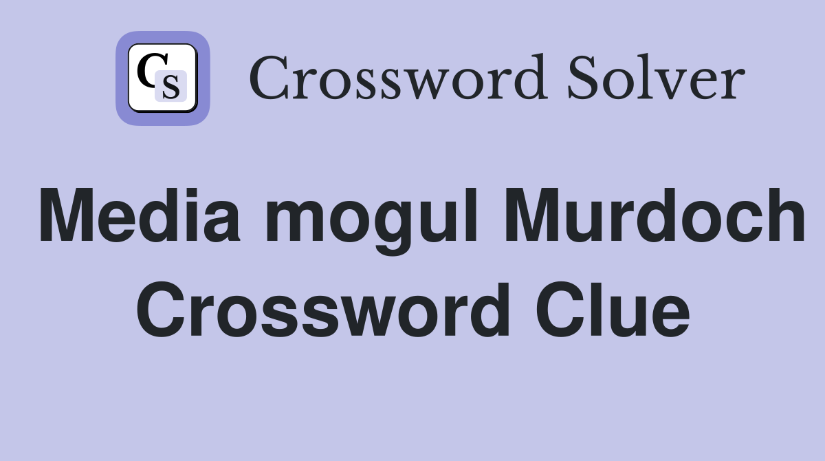 Media mogul Murdoch Crossword Clue