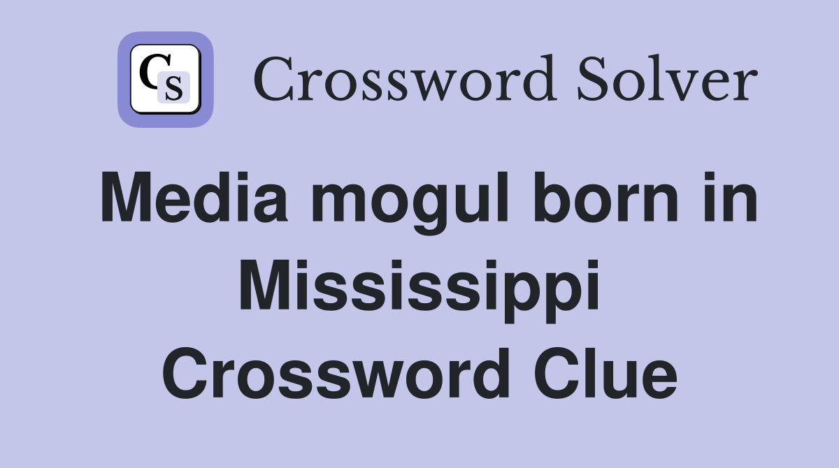 Media mogul born in Mississippi Crossword Clue