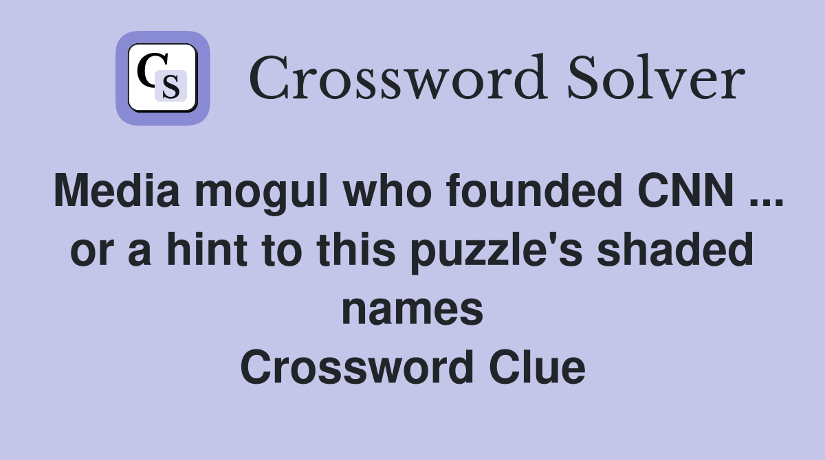 Media mogul who founded CNN ... or a hint to this puzzle's shaded names Crossword Clue
