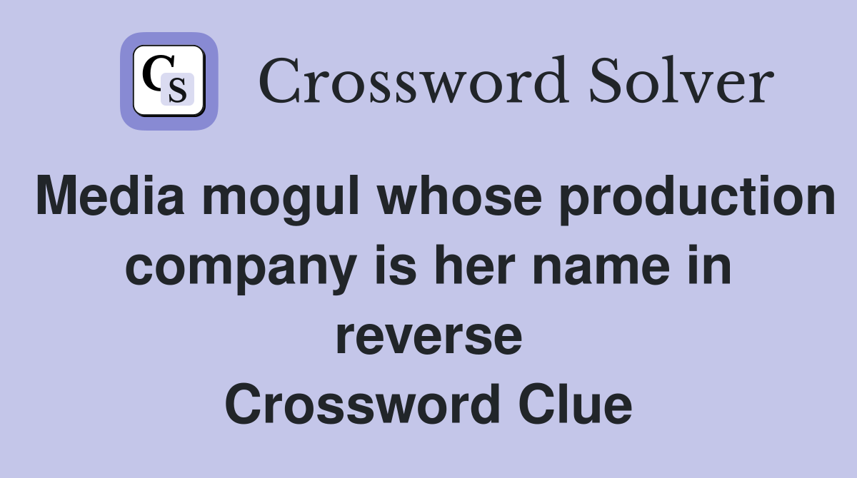 Media mogul whose production company is her name in reverse Crossword Clue