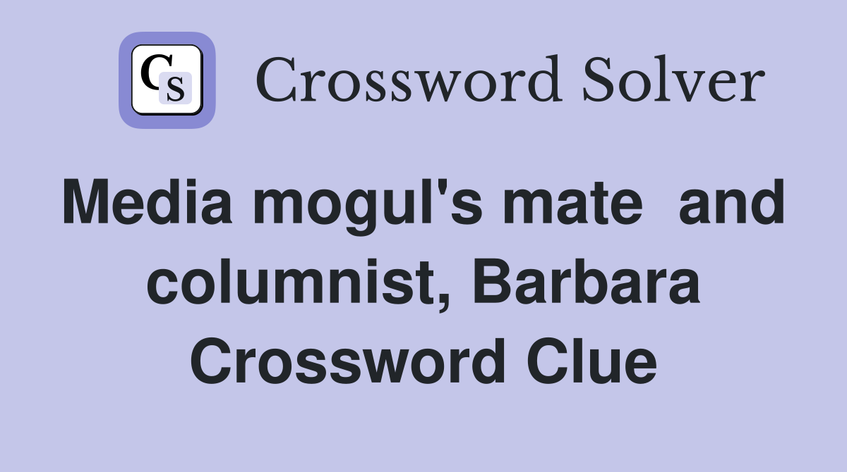 Media mogul's mate  and  columnist, Barbara Crossword Clue