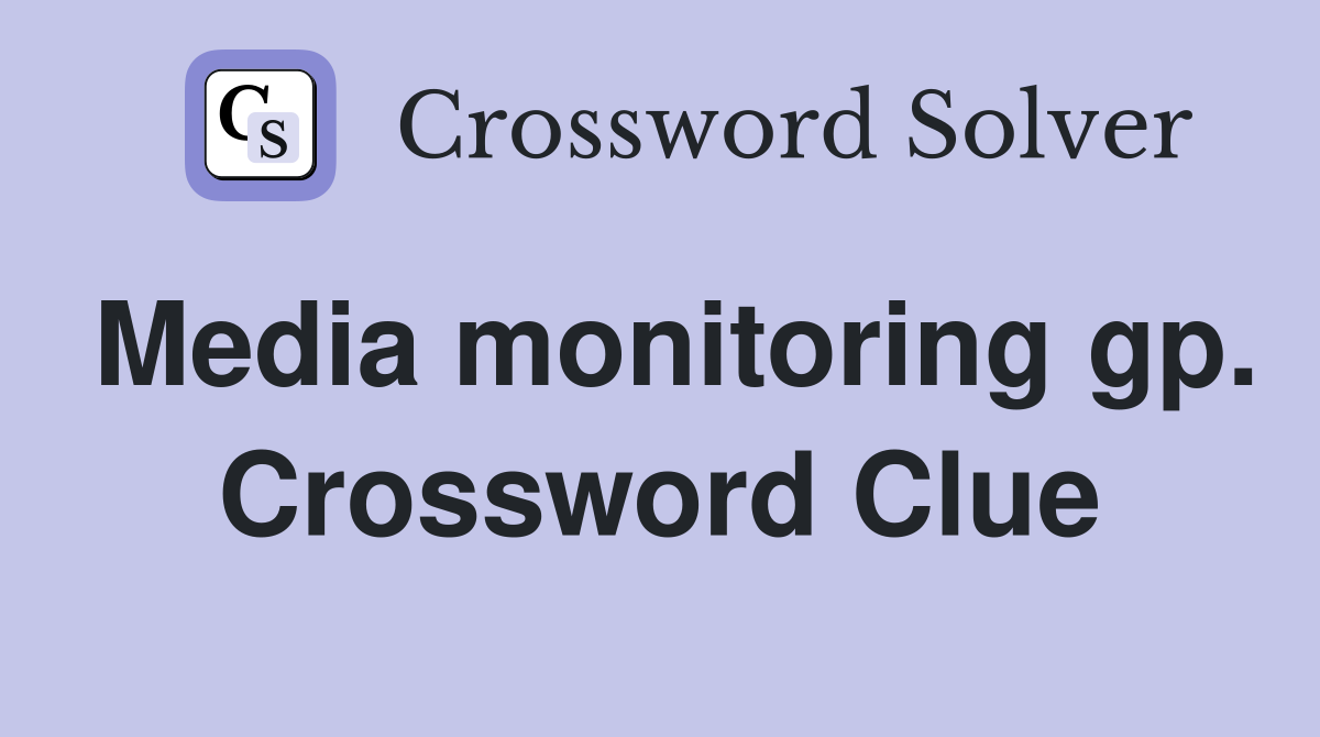 Media monitoring gp. Crossword Clue