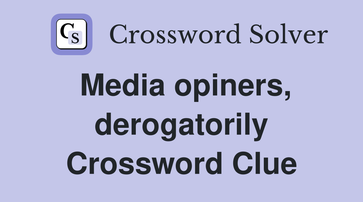 Media opiners, derogatorily Crossword Clue
