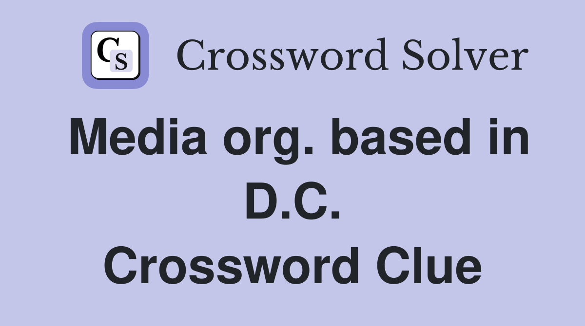 Media org. based in D.C. Crossword Clue