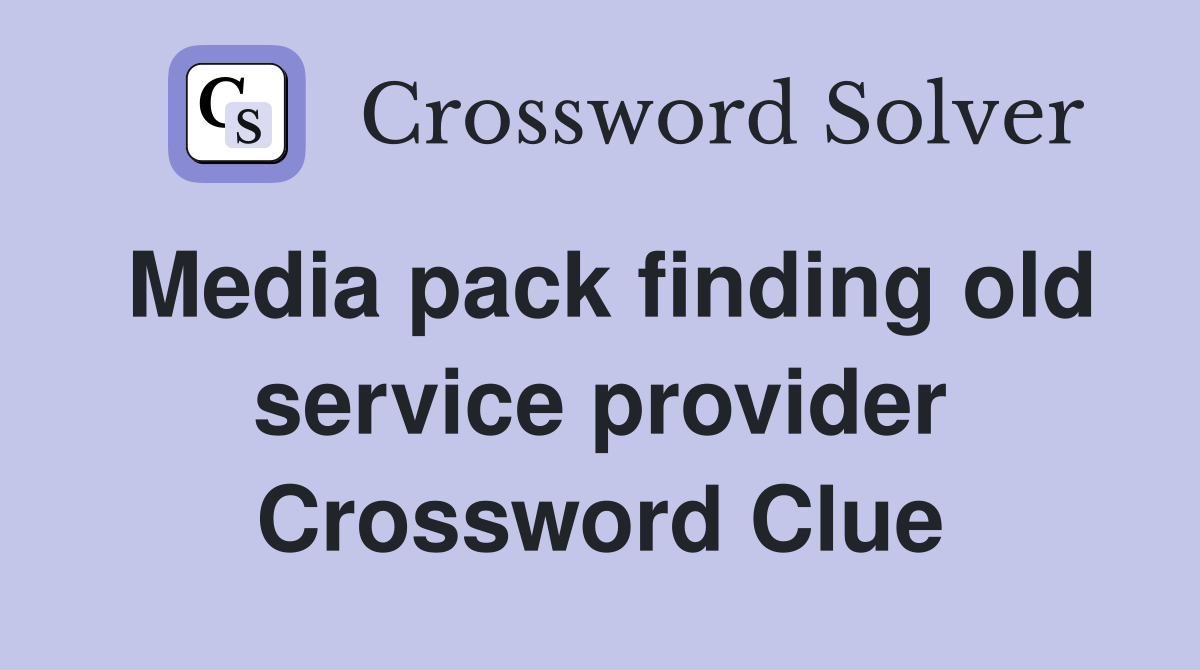 Media pack finding old service provider Crossword Clue