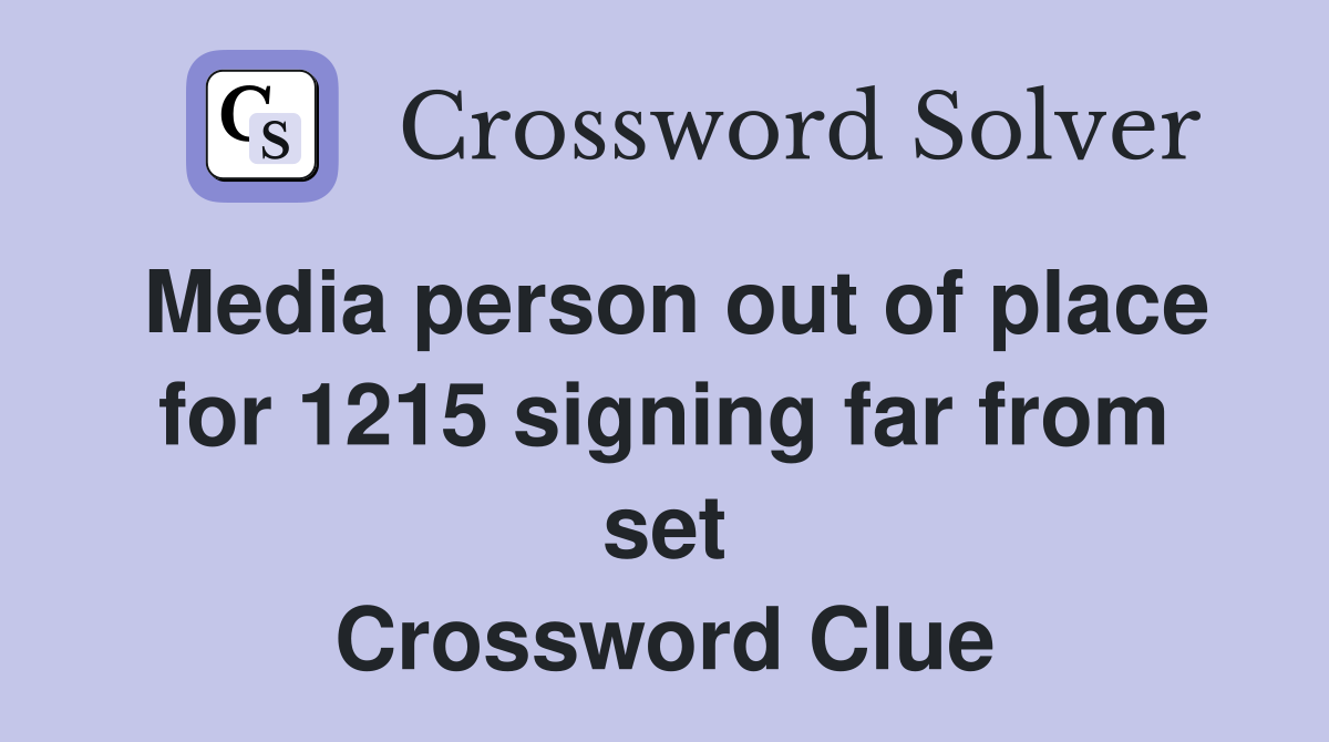Media person out of place for 1215 signing far from set Crossword Clue