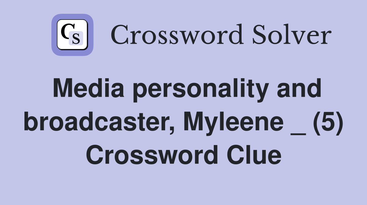 Media personality and broadcaster, Myleene _ (5) Crossword Clue