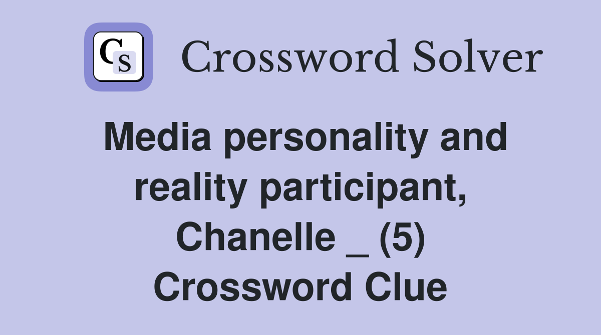 Media personality and reality participant, Chanelle _ (5) Crossword Clue
