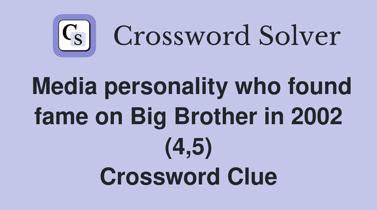 Media personality who found fame on Big Brother in 2002 (4,5) Crossword Clue