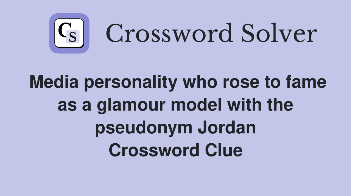 Media personality who rose to fame as a glamour model with the pseudonym Jordan Crossword Clue