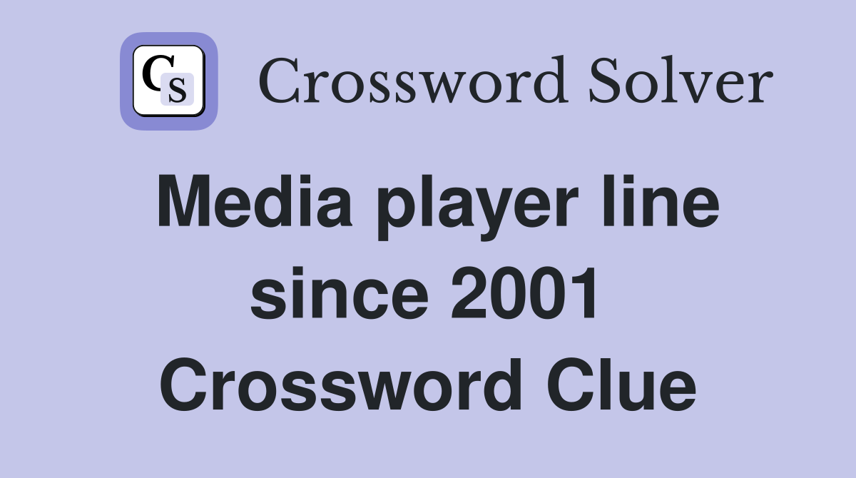 Media player line since 2001 Crossword Clue