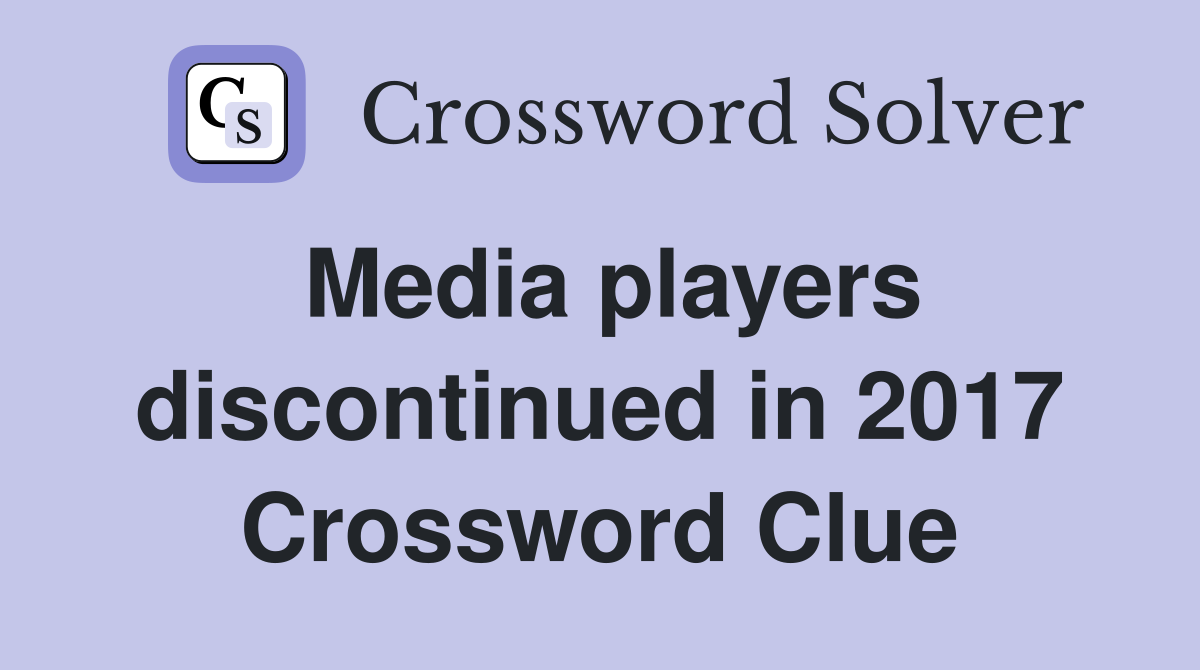 Media players discontinued in 2017 Crossword Clue