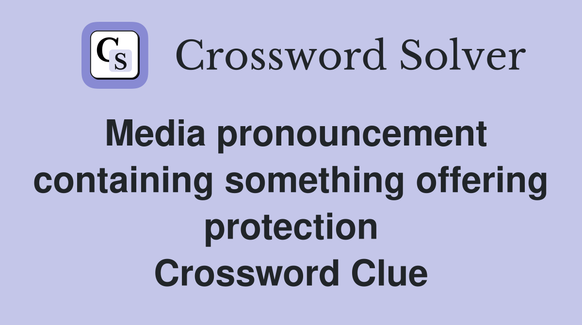 Media pronouncement containing something offering protection Crossword Clue