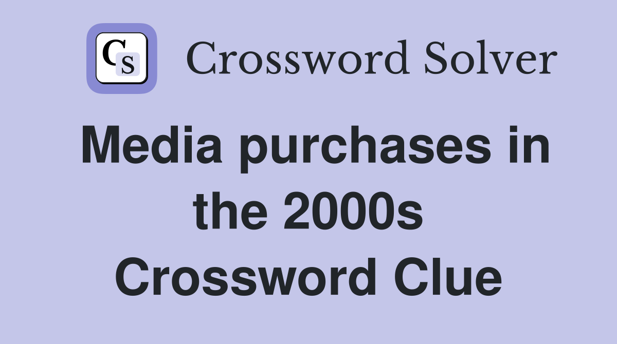 Media purchases in the 2000s Crossword Clue