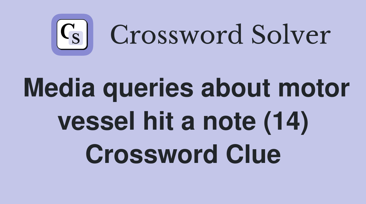 Media queries about motor vessel hit a note (14) Crossword Clue