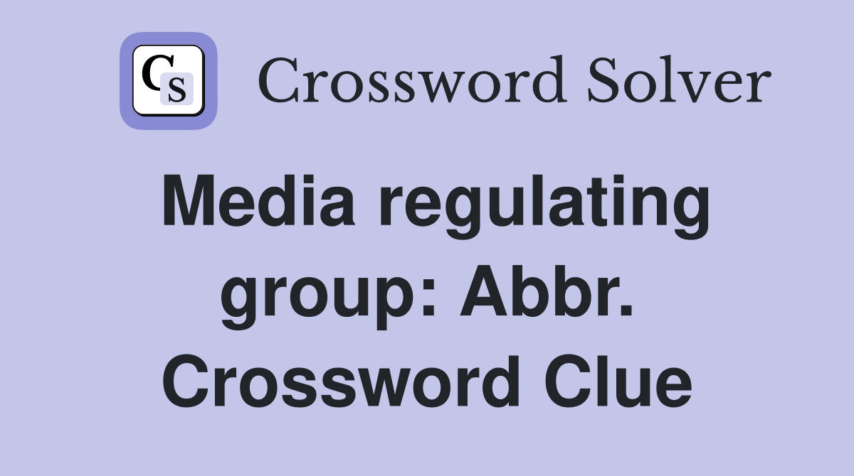 Media regulating group: Abbr. Crossword Clue