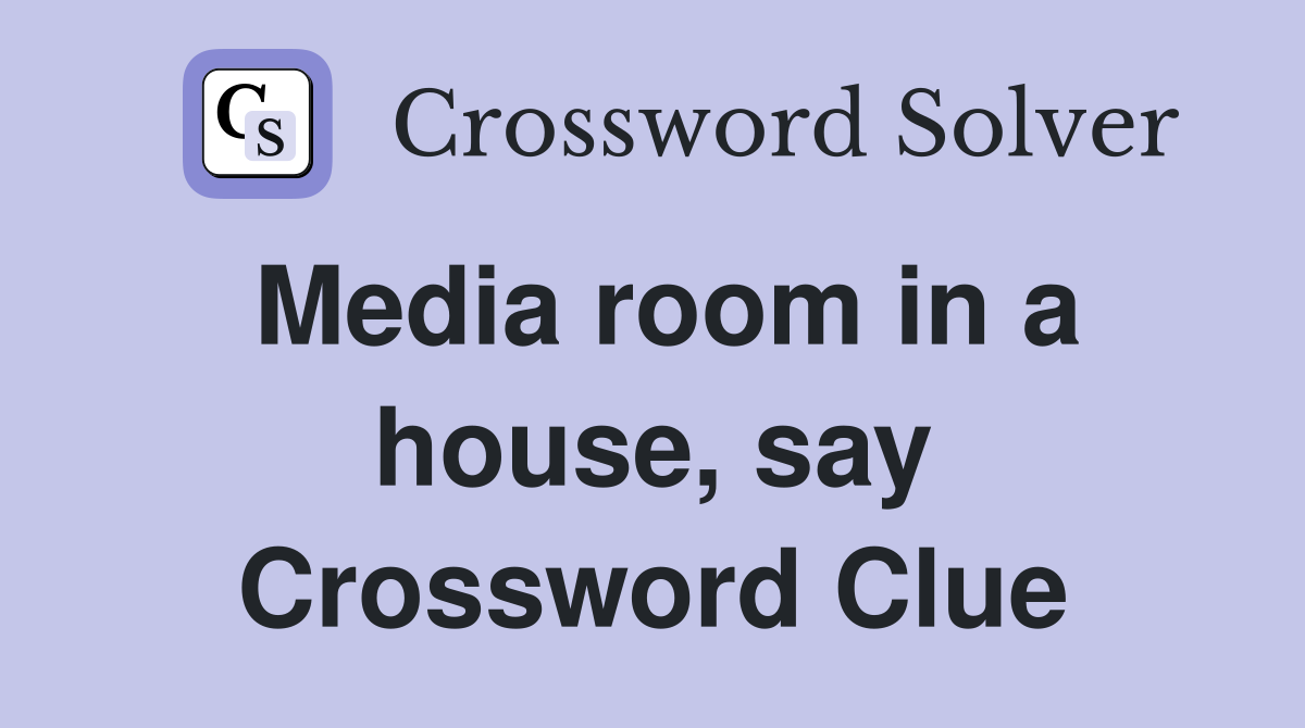 Media room in a house, say Crossword Clue