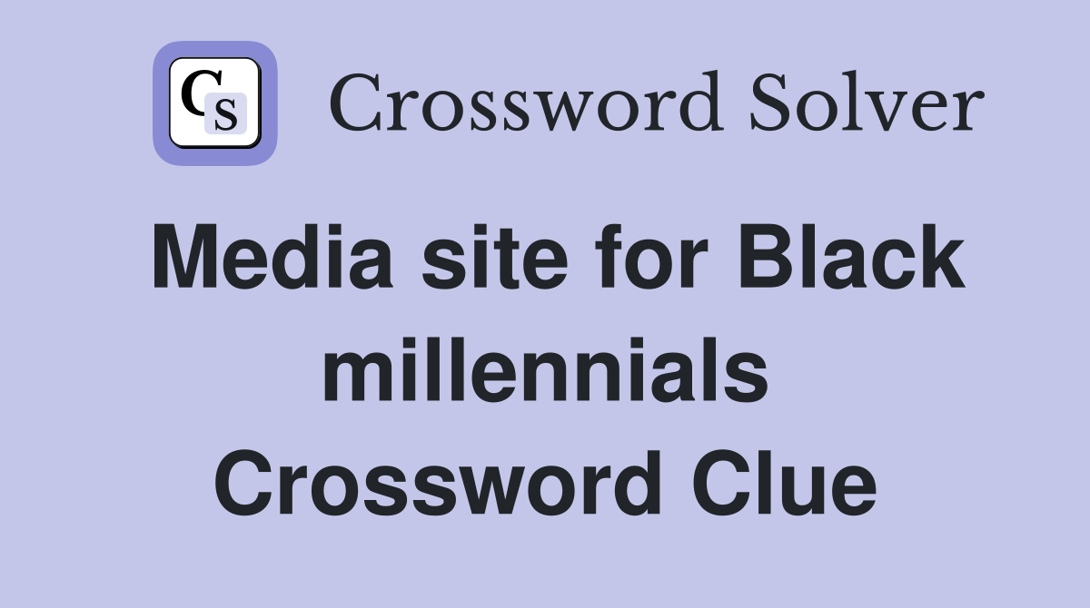 Media site for Black millennials Crossword Clue
