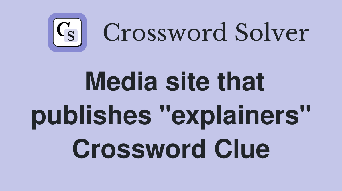 Media site that publishes "explainers" Crossword Clue