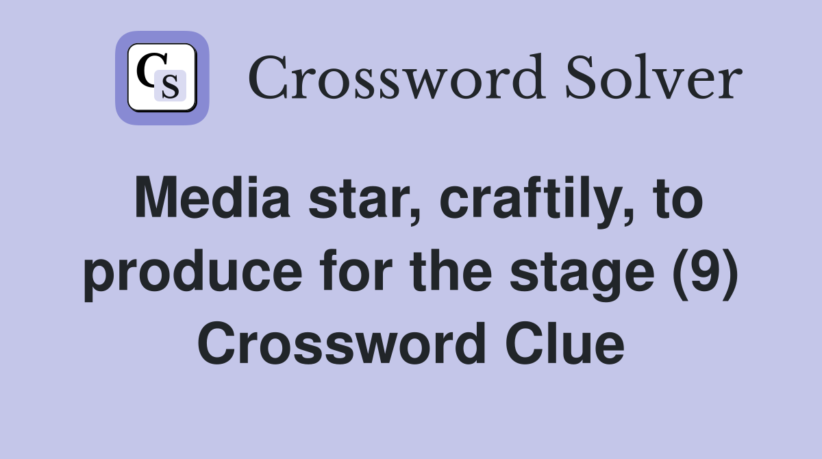 Media star, craftily, to produce for the stage (9) Crossword Clue