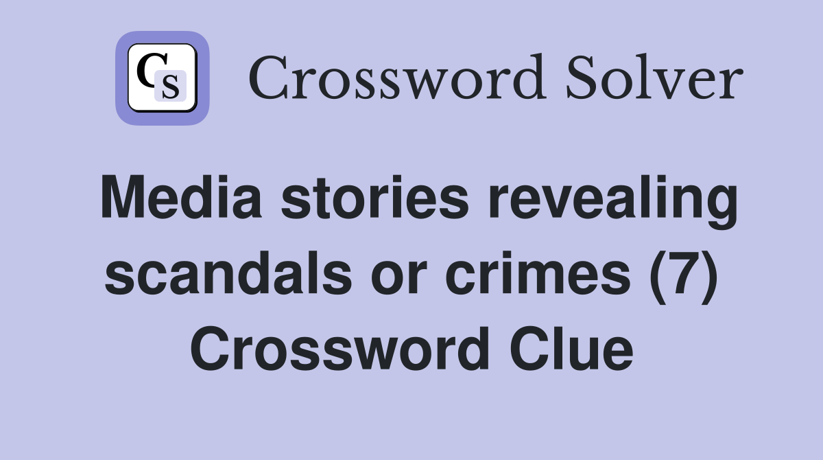 Media stories revealing scandals or crimes (7) Crossword Clue