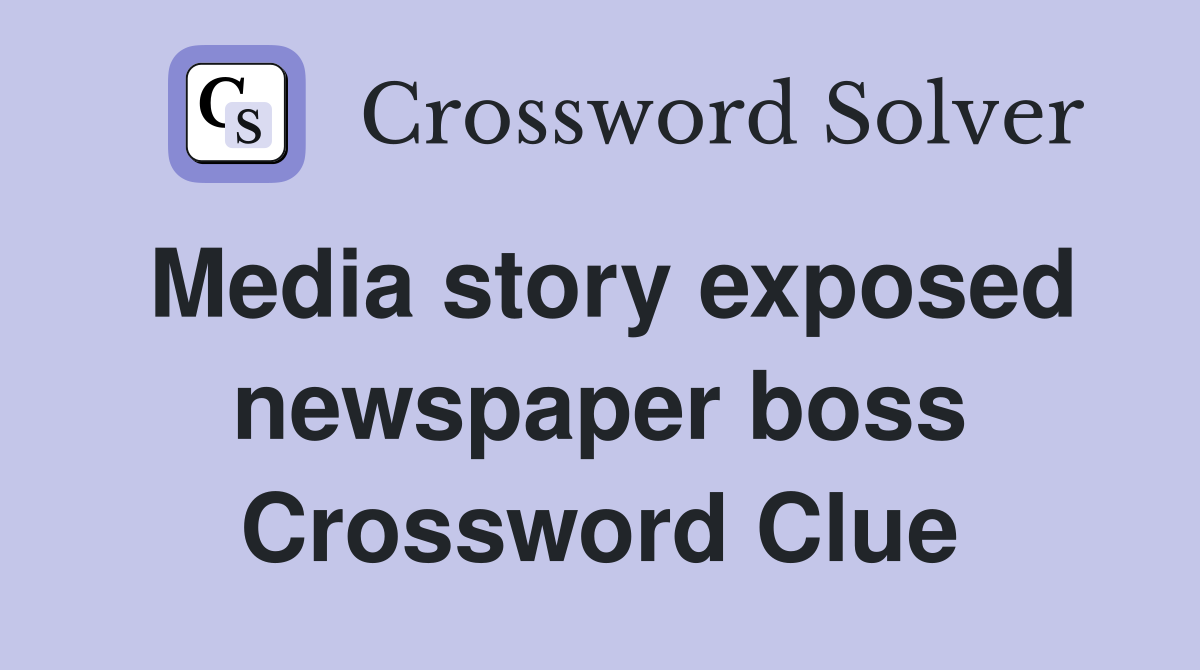 Media story exposed newspaper boss Crossword Clue