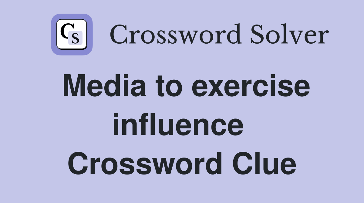 Media to exercise influence  Crossword Clue