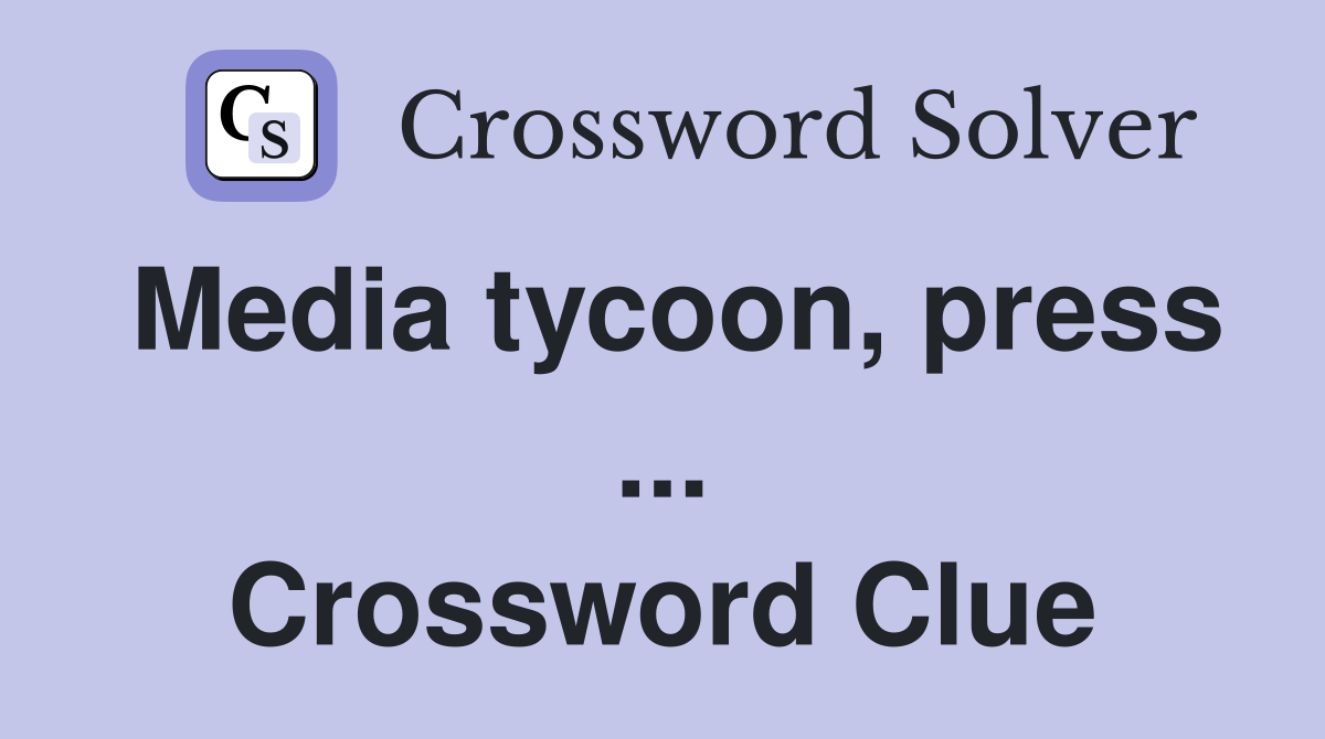 Media tycoon, press ... Crossword Clue