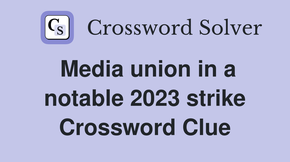 Media union in a notable 2023 strike Crossword Clue