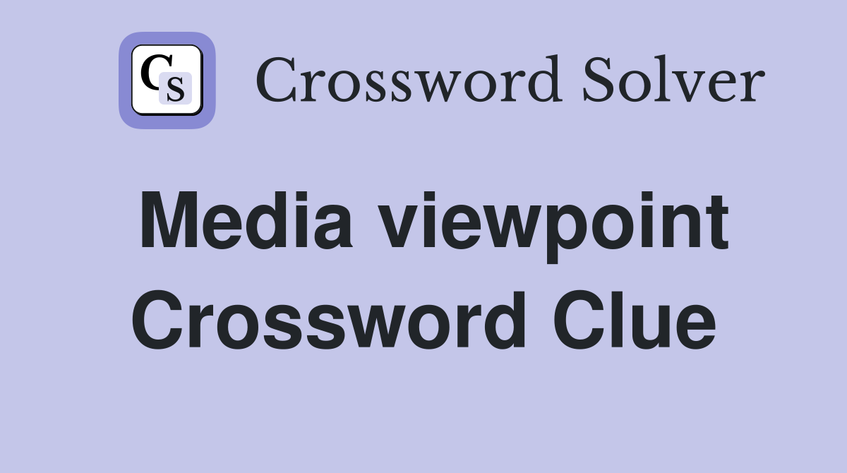 Media viewpoint Crossword Clue