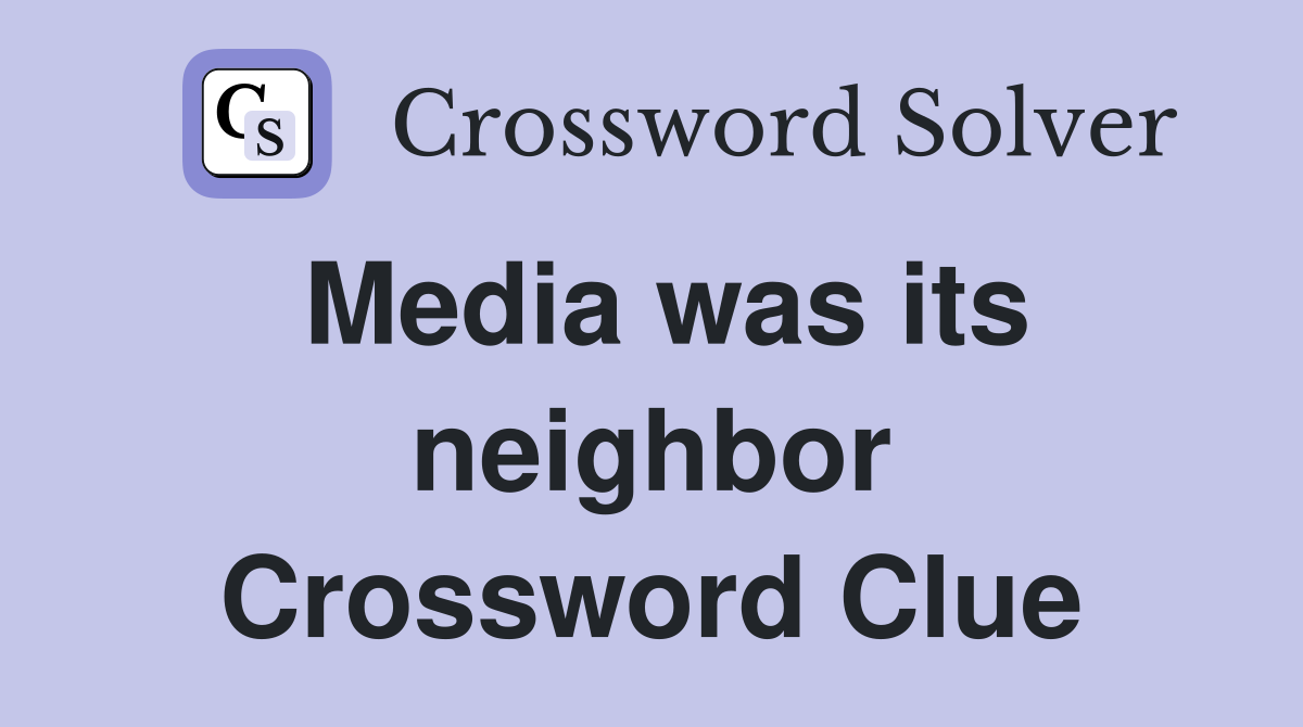 Media was its neighbor Crossword Clue