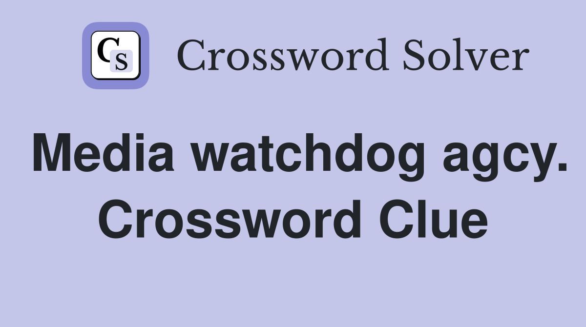 Media watchdog agcy. Crossword Clue