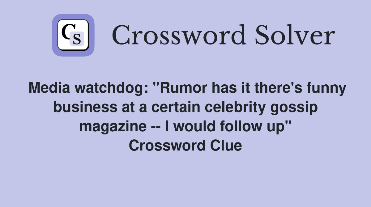 Media watchdog: "Rumor has it there's funny business at a certain celebrity gossip magazine -- I would follow up" Crossword Clue