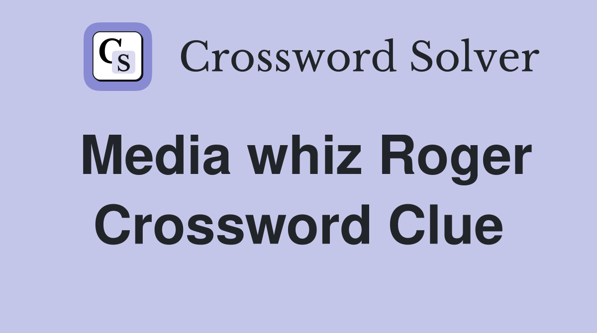 Media whiz Roger Crossword Clue